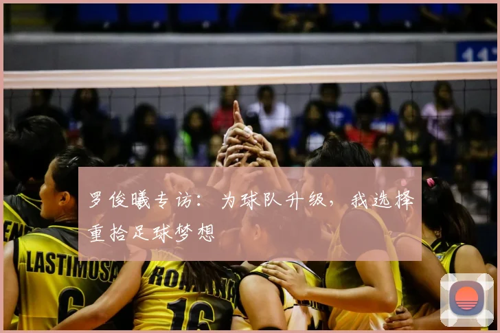 罗俊曦专访:为球队升级,我选择重拾足球梦想