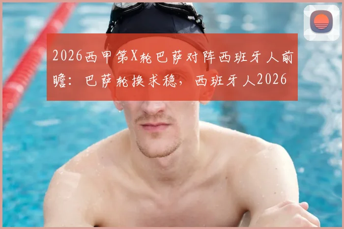 2026西甲第X轮巴萨对阵西班牙人前瞻:巴萨轮换求稳,西班牙人2026联赛至今一胜难求,比赛关键看点全解析