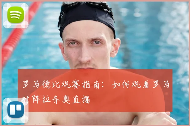 罗马德比观赛指南：如何观看罗马对阵拉齐奥直播