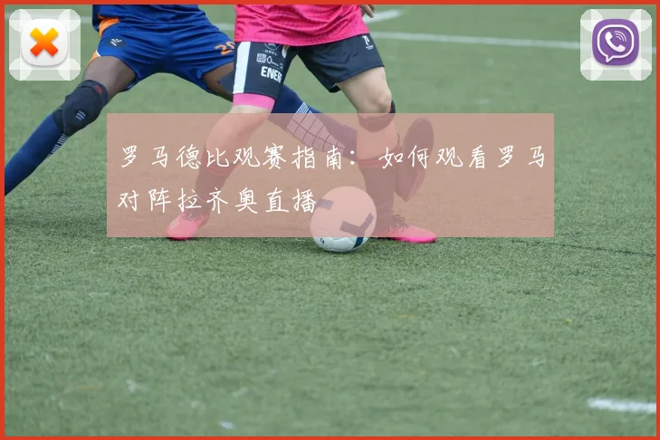 罗马德比观赛指南：如何观看罗马对阵拉齐奥直播
