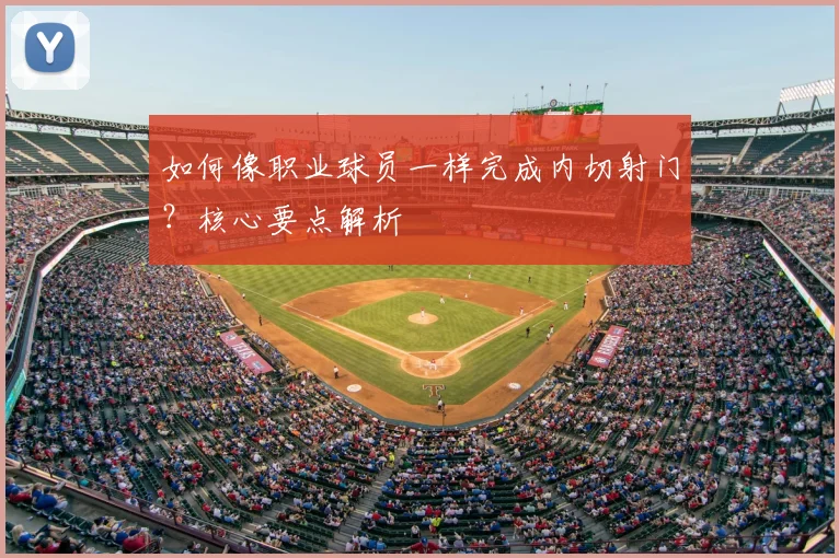 如何像职业球员一样完成内切射门？核心要点解析