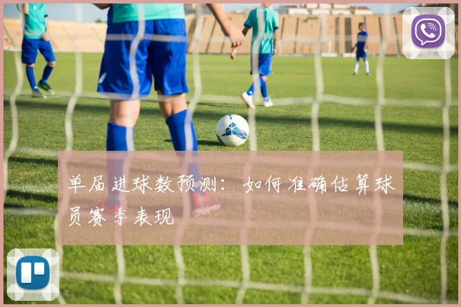 单届进球数预测:如何准确估算球员赛季表现